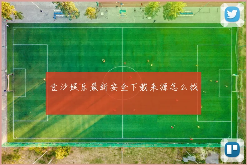 金沙娱乐最新安全下载来源怎么找